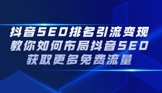 抖音SEO排名引流变现，教你如何布局抖音SEO获取更多免费流量-牵机网