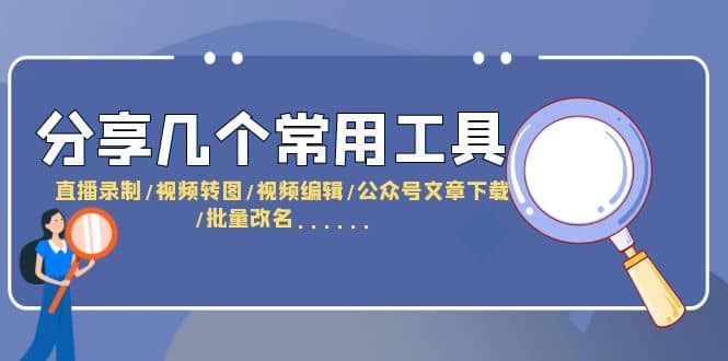 分享几个常用工具 直播录制/视频转图/视频编辑/公众号文章下载/改名……-牵机网