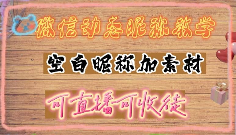 微信动态昵称设置方法，可抖音直播引流，日赚上百【详细视频教程+素材】-牵机网