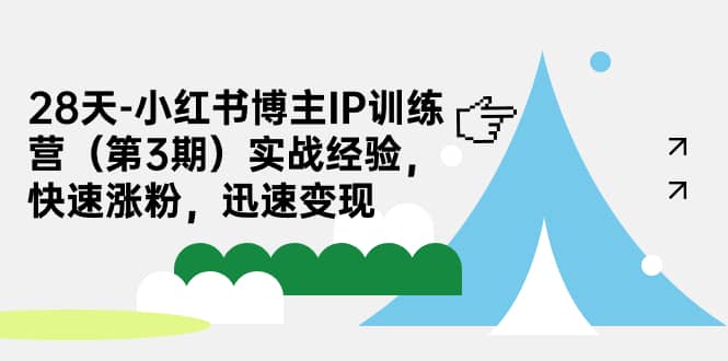 28天-小红书博主IP训练营（第3期）实战经验，快速涨粉，迅速变现-牵机网