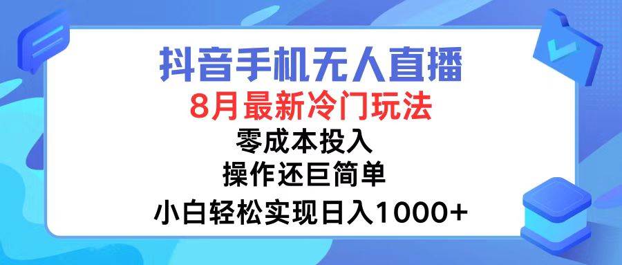 抖音手机无人直播，8月全新冷门玩法，小白轻松实现日入1000+，操作巨…-牵机网