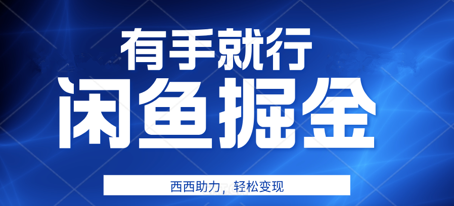 有手就行，咸鱼掘金4.0，轻松变现，小白也能日入500+-牵机网