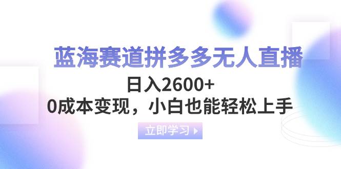 蓝海赛道拼多多无人直播，日入2600+，0成本变现，小白也能轻松上手-牵机网