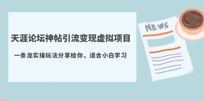 天涯论坛神帖引流变现虚拟项目，一条龙实操玩法分享给你（教程+资源）-牵机网