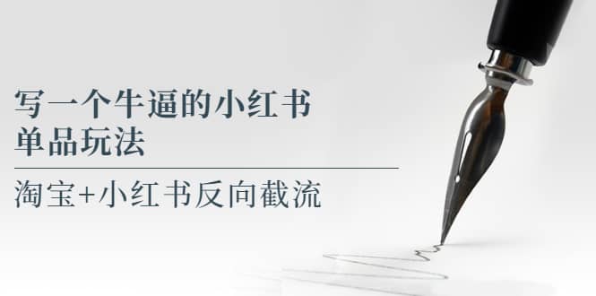 写一个牛逼的小红书单品玩法，淘宝+小红书反向截流！【某公众号付费文章】-牵机网
