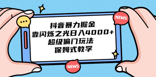 抖音暴力掘金，靠闪烁之光日入4000+，超级偏门玩法 保姆式教学-牵机网