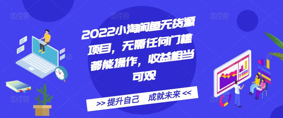2022小淘闲鱼无货源项目，无需任何门槛都能操作，收益相当可观-牵机网