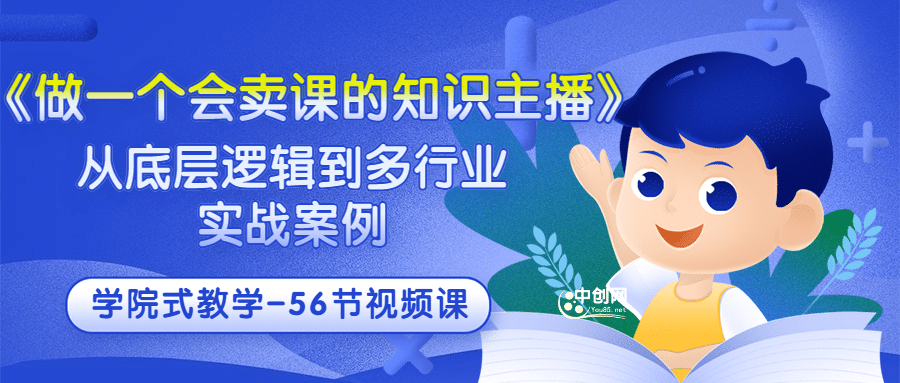 《做一个会卖课的知识主播》从底层逻辑到多行业实战案例 学院式教学-56节课-牵机网