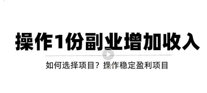 新手如何通过操作副业增加收入，从项目选择到玩法分享！【视频教程】-牵机网