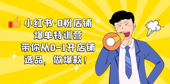 小红书·0粉店铺爆单特训营 带你从0-1开店铺，选品，做爆款（课程+工具包）-牵机网