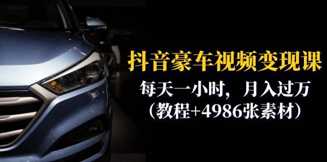 抖音豪车视频变现分享课：每天一小时，月入过万（教程+4986张素材）-牵机网