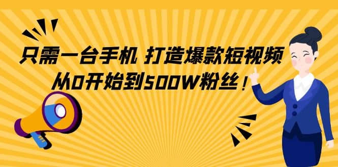 只需一台手机，轻松打造爆款短视频，从0开始到500W粉丝-牵机网