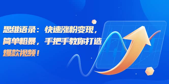 思维语录：快速涨粉变现，简单粗暴，手把手教你打造爆款视频-牵机网