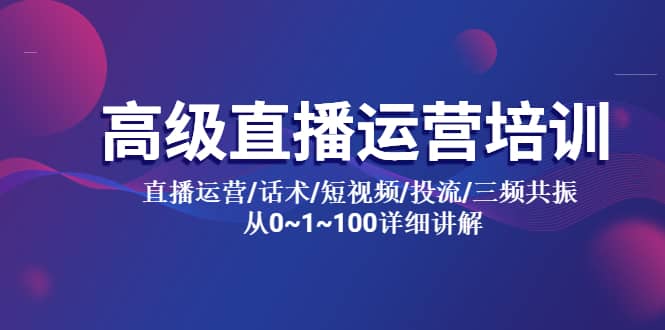 高级直播运营培训 直播运营/话术/短视频/投流/三频共振 从0~1~100详细讲解-牵机网