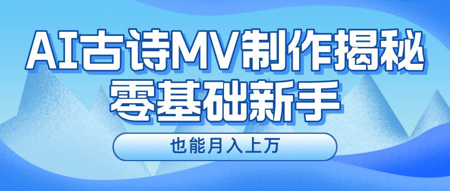 新手必看，利用AI制作古诗MV，快速实现月入上万-牵机网