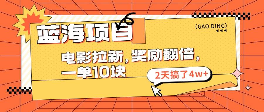 蓝海项目，电影拉新，奖励翻倍，一单10元，2天搞了4w+-牵机网