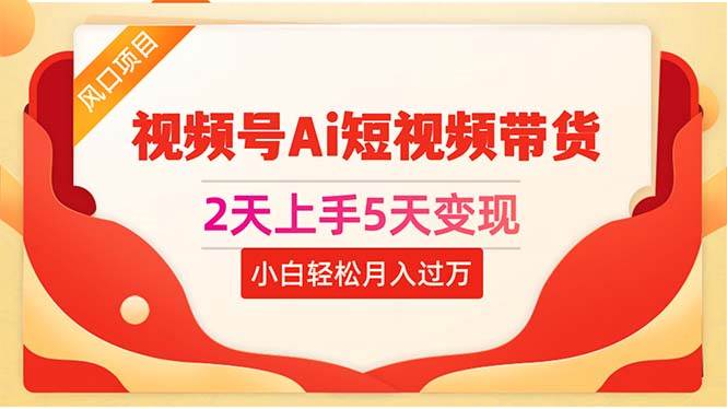 2天上手5天变现视频号Ai短视频带货0粉丝0基础小白轻松月入过万-牵机网