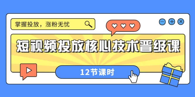 短视频投放核心技术晋级课：掌握投放，涨粉无忧（12节课时）-牵机网