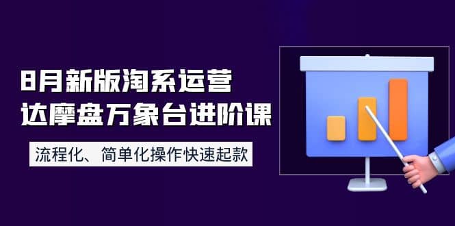 8月新版淘系运营达摩盘万象台进阶课：流程化、简单化操作快速起款-牵机网