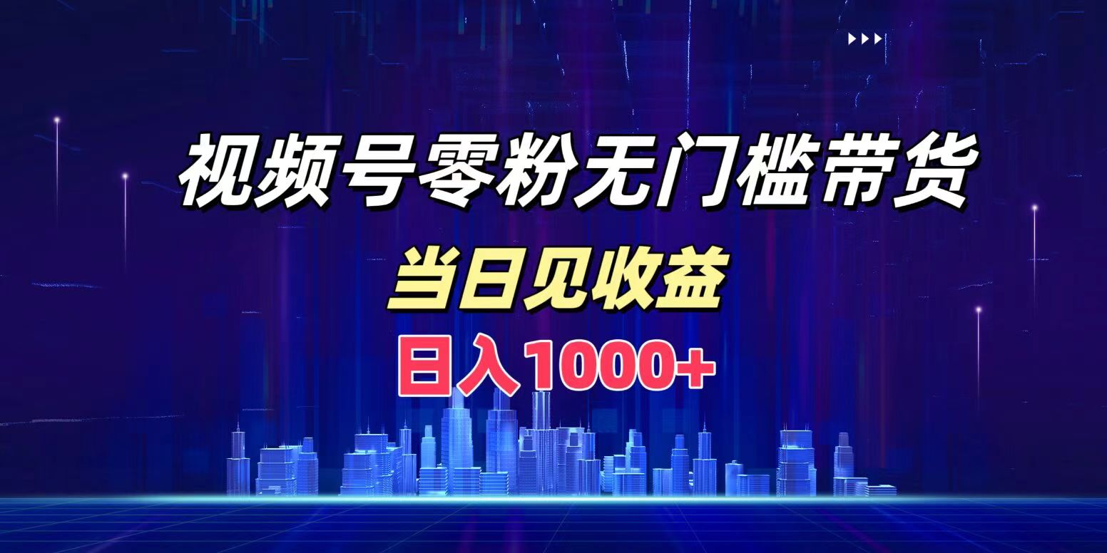 视频号0粉无门槛带货，日入1000+，当天见收益-牵机网