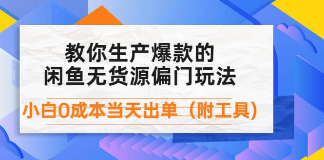 外面卖1999生产闲鱼爆款的无货源偏门玩法，小白0成本当天出单（附工具）-牵机网
