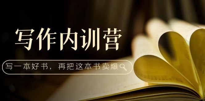 写作内训营：百万级大佬教你如何写一本好书，再把这本书卖爆-牵机网
