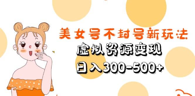 美女号不封号新玩法，虚拟资源变现-牵机网