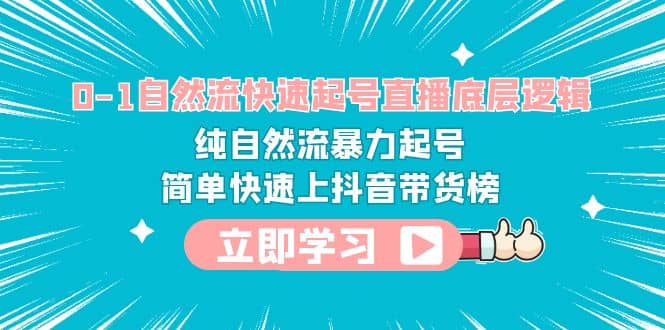 0-1自然流快速起号直播 底层逻辑 纯自然流暴力起号 简单快速上抖音带货榜-牵机网