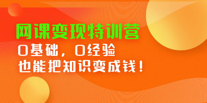 网课变现特训营，0基础，0经验也能把知识变成钱-牵机网