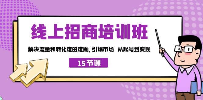 线上·招商培训班，解决流量和转化难的难题 引爆市场 从起号到变现（15节）-牵机网