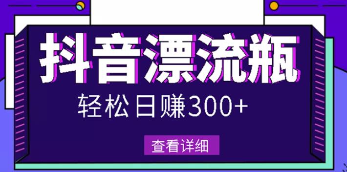 最新抖音漂流瓶发作品项目，日入300-500元没问题【自带流量热度】-牵机网