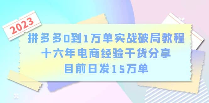 拼多多0到1万单实战破局教程，十六年电商经验干货分享，目前日发15万单-牵机网