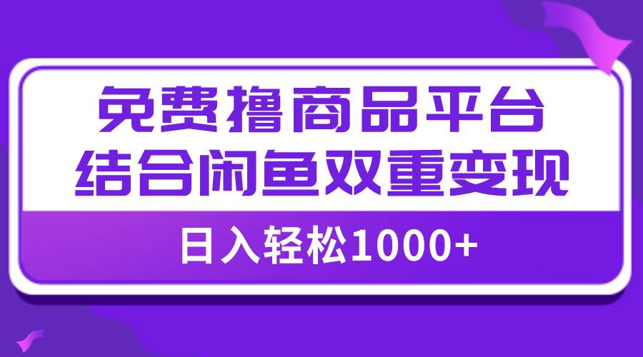 【全网首发】日入1000＋免费撸商品平台+闲鱼双平台硬核变现，小白轻松上手-牵机网