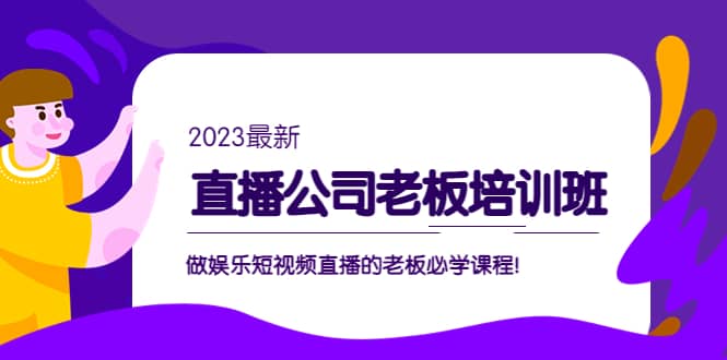 直播公司老板培训班：做娱乐短视频直播的老板必学课程-牵机网