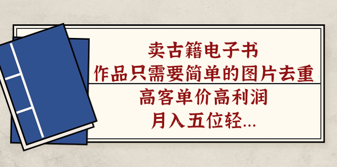 卖古籍电子书，作品只需要简单的图片去重，高客单价高利润，月入五位轻轻松松-牵机网