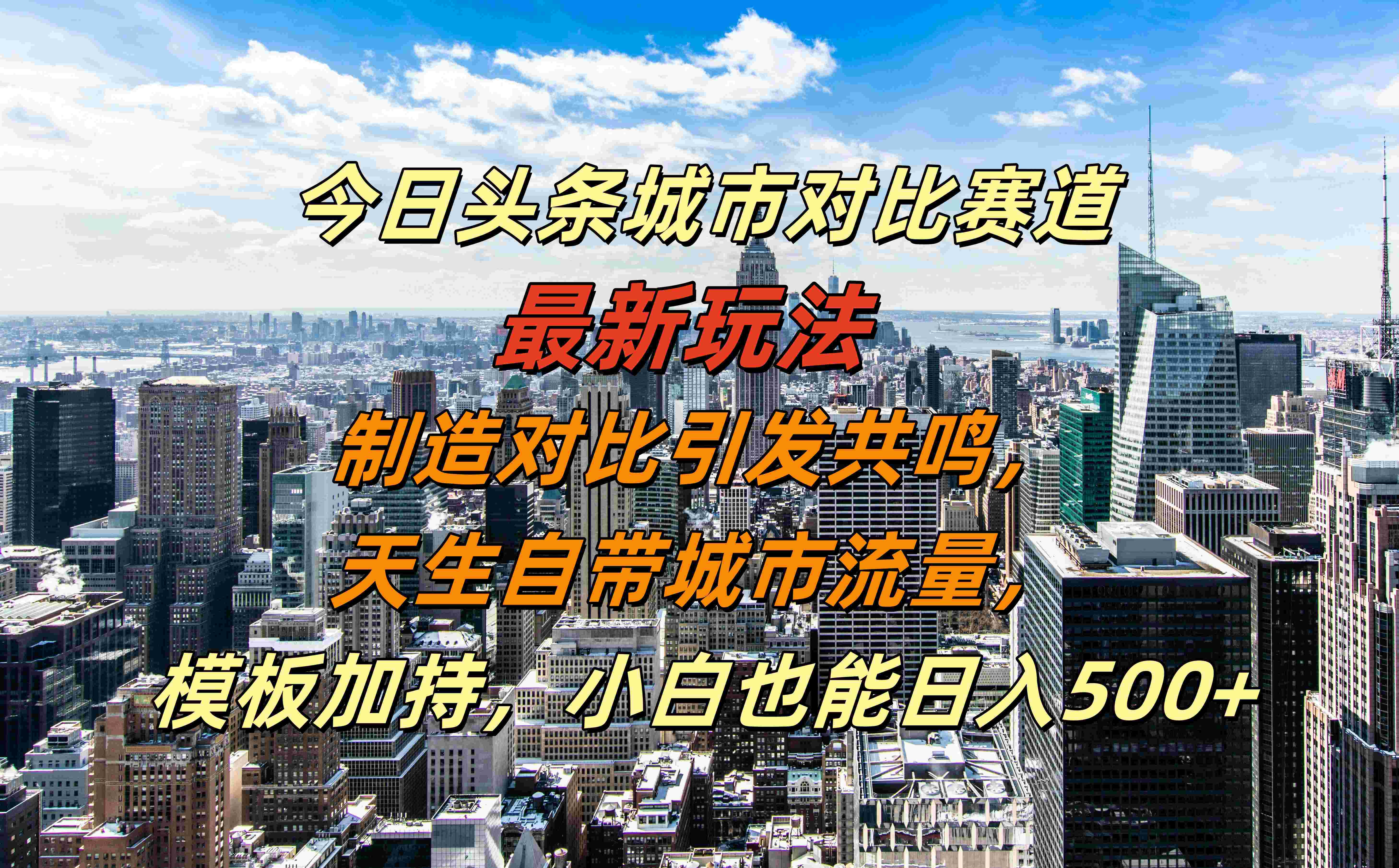 今日头条城市对比赛道最新玩法，制造对比引发共鸣，天生自带城市流量，模板加持，小白也能日入500+-牵机网