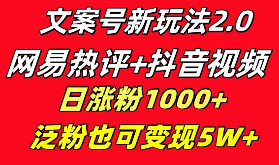 文案号新玩法 网易热评+抖音文案 一天涨粉1000+ 多种变现模式 泛粉也可变现-牵机网