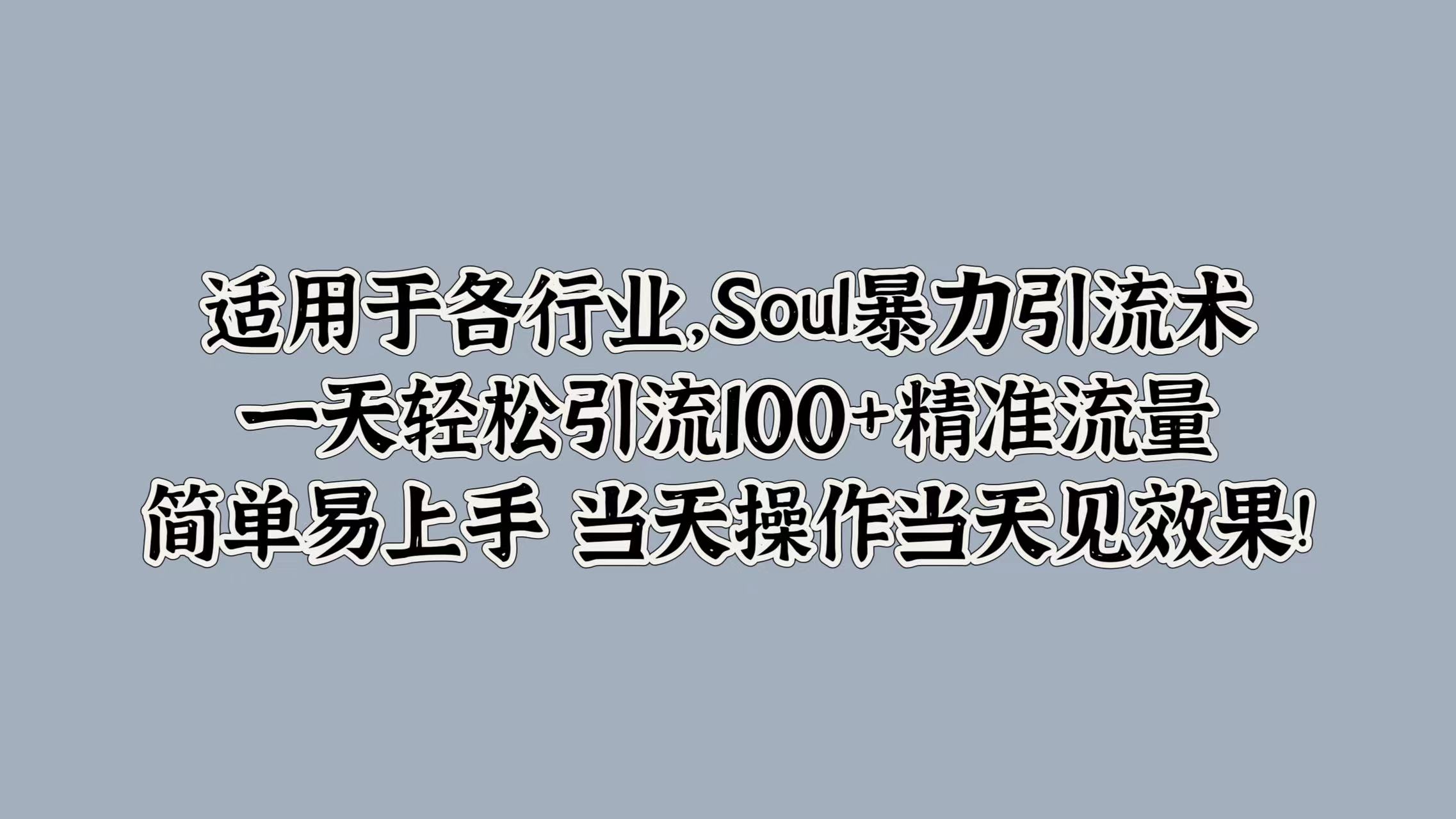 适用于各行业，Soul暴力引流术，一天轻松引流100+精准流量，简单易上手 当天操作当天见效果!-牵机网