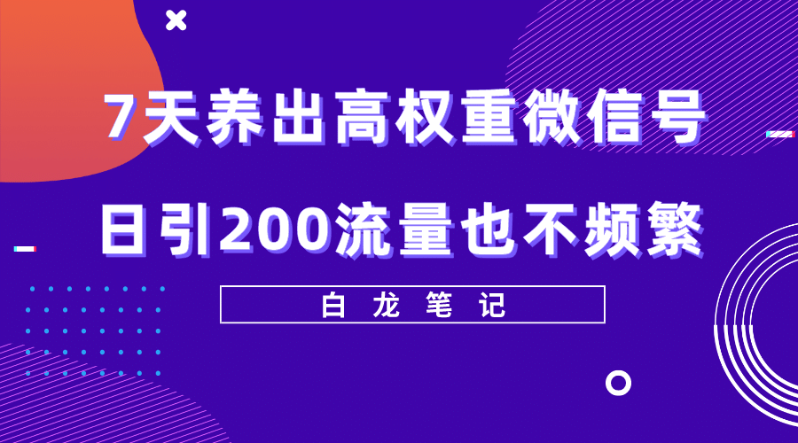 7天养出高权重微信号，日引200流量也不频繁，方法价值3680元-牵机网