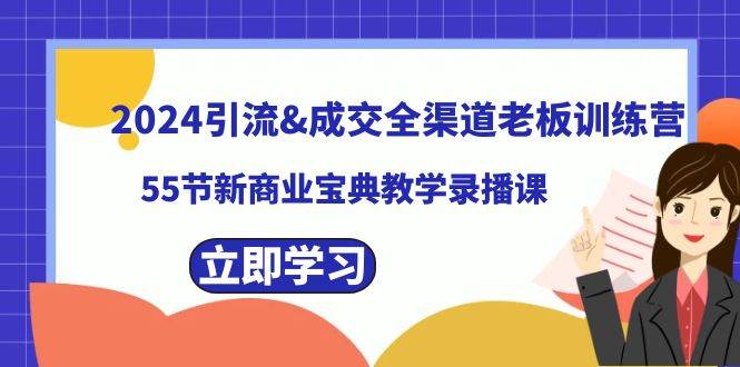 2024引流成交全渠道老板训练营，55节新商业宝典教学录播课-牵机网