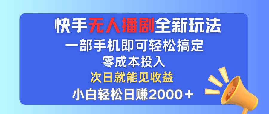 快手无人播剧全新玩法，一部手机就可以轻松搞定，零成本投入，小白轻松…-牵机网