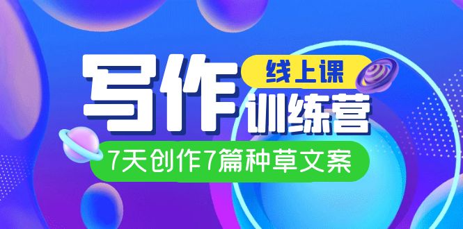 线上创作写作训练营，7天创作7篇种草文案（7节直播课）-牵机网