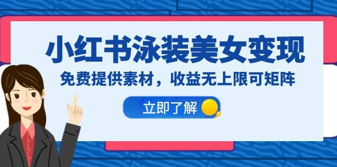 小红书泳装美女变现，免费提供素材，收益无上限可矩阵（教程+素材）-牵机网