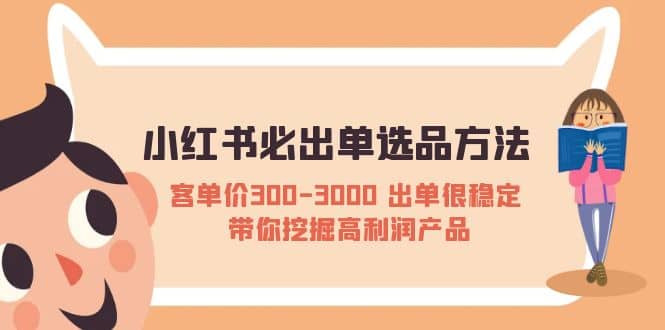 小红书必出单选品方法：客单价300-3000 出单很稳定 带你挖掘高利润产品-牵机网
