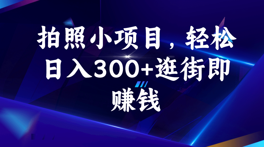 拍照小项目，轻松日入300+逛街即赚钱-牵机网