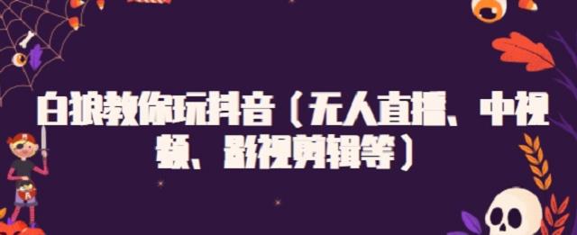白狼教你玩抖音（无人直播、中视频、影视剪辑等）-牵机网