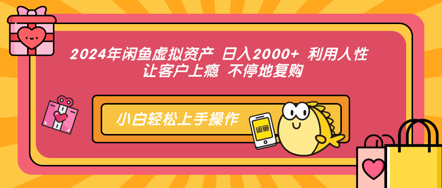 2024年闲鱼虚拟资产，日入2000+ 利用人性 让客户上瘾 不停地复购-牵机网