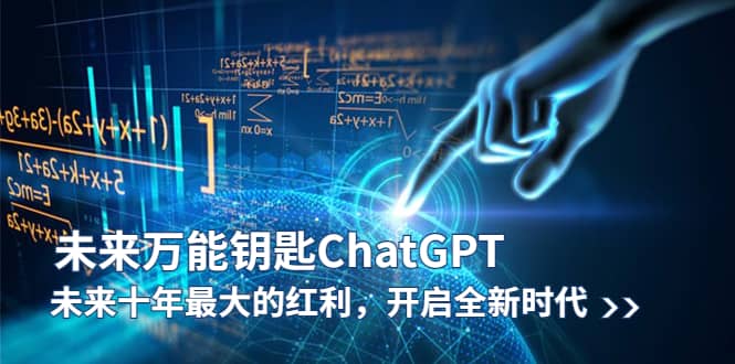 未来-万能钥匙/ChatGPT：未来十年最大的红利，开启全新时代-牵机网