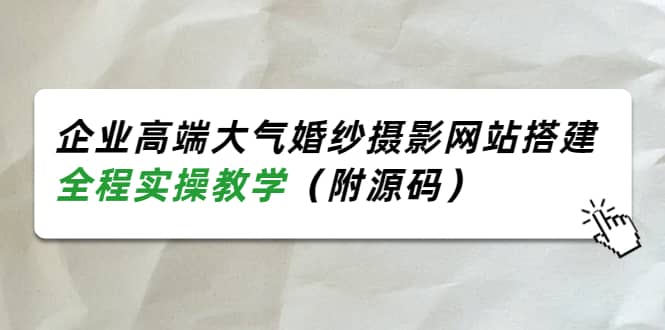 企业高端大气婚纱摄影网站搭建，全程实操教学（附源码）-牵机网