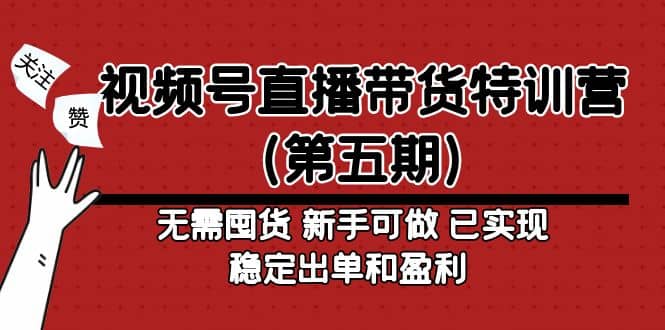 视频号直播带货特训营（第五期）无需囤货 新手可做 已实现稳定出单和盈利-牵机网